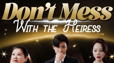 Watch 'Don t Mess With the Heiress' Short Drama FREE [Full Episodes] (Chinese Drama)