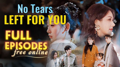 Watch 'No Tears Left For You' Short Drama FREE [Full Episodes] (Short Drama Online)